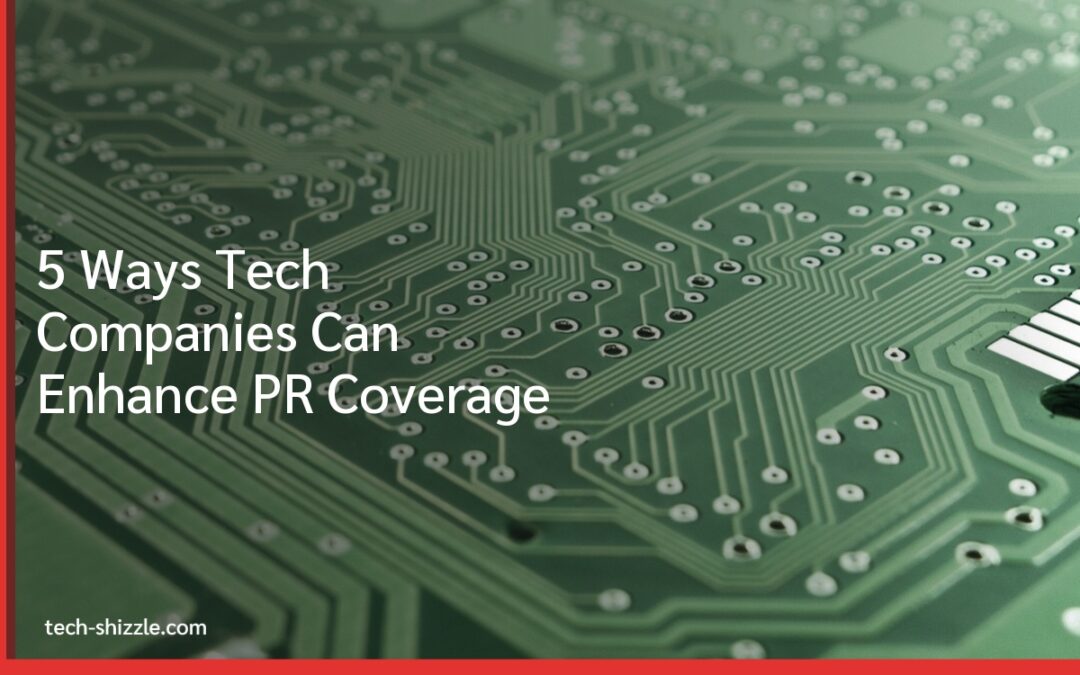 5 Ways Tech Companies Can Enhance PR Coverage