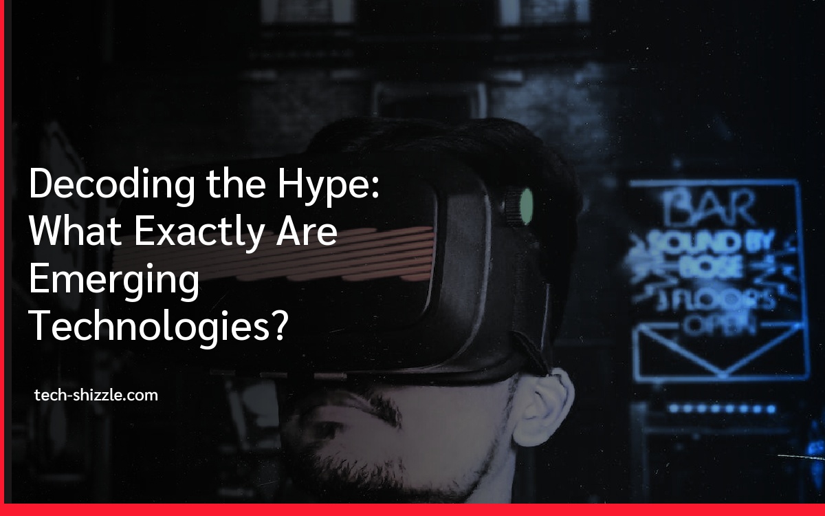 Decoding the Hype: What Exactly Are Emerging Technologies?