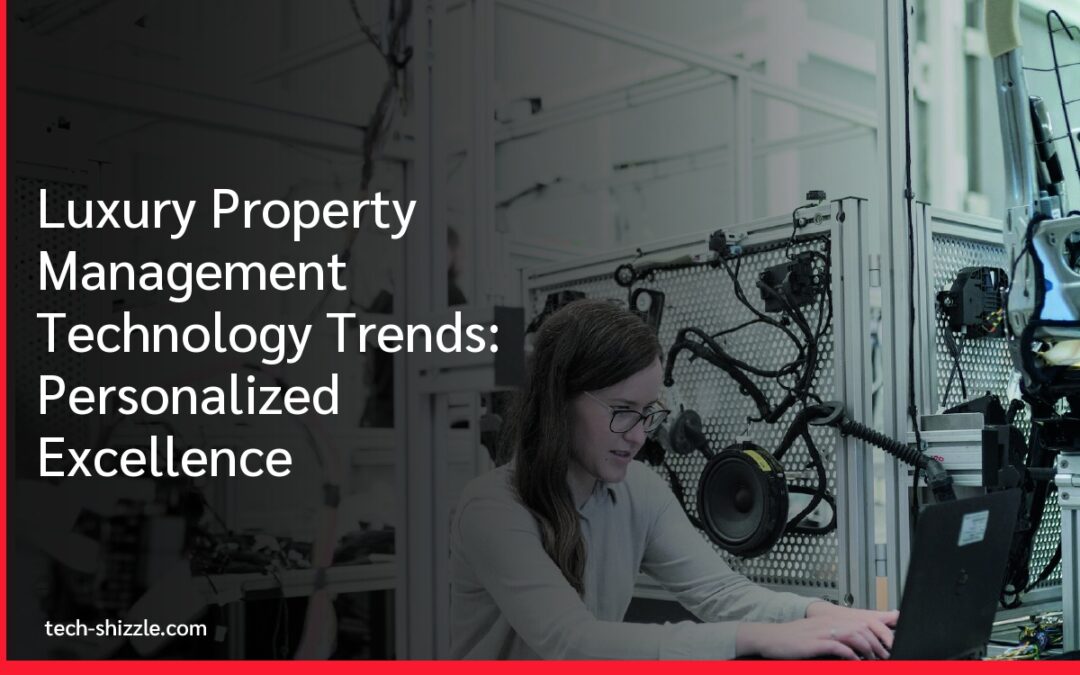 Luxury Property Management Technology Trends: Personalized Excellence
