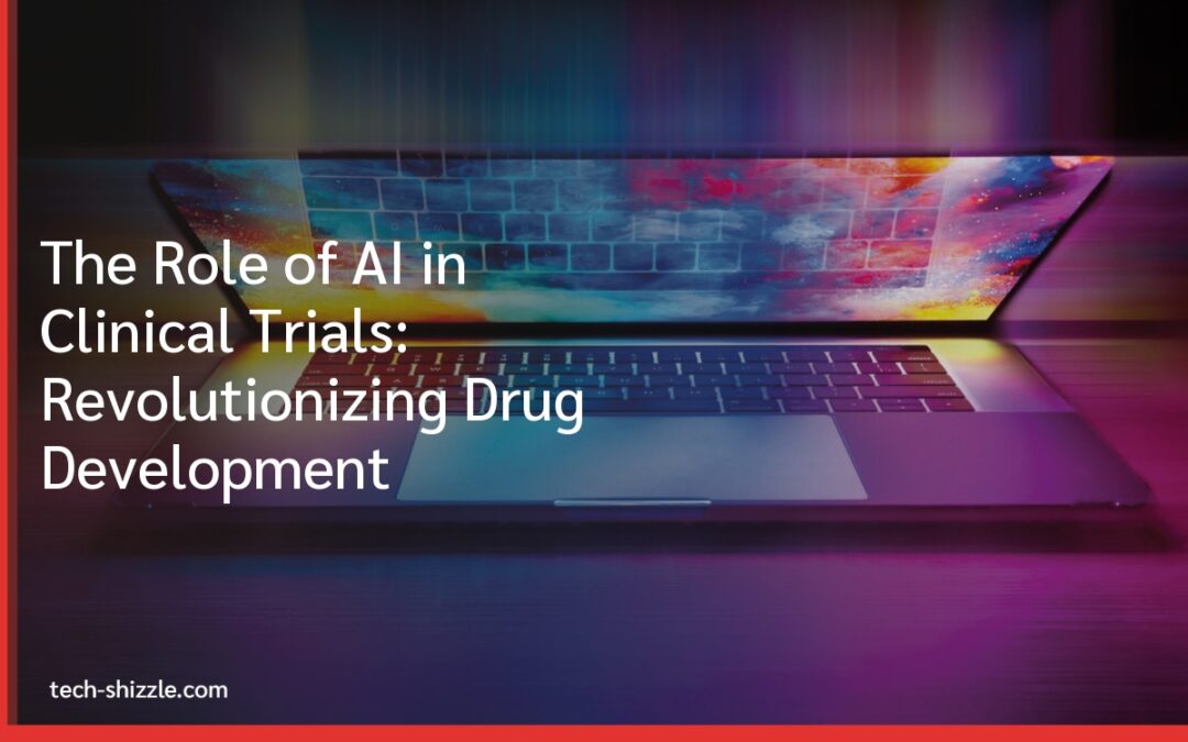 The Role of AI in Clinical Trials: Revolutionizing Drug Development