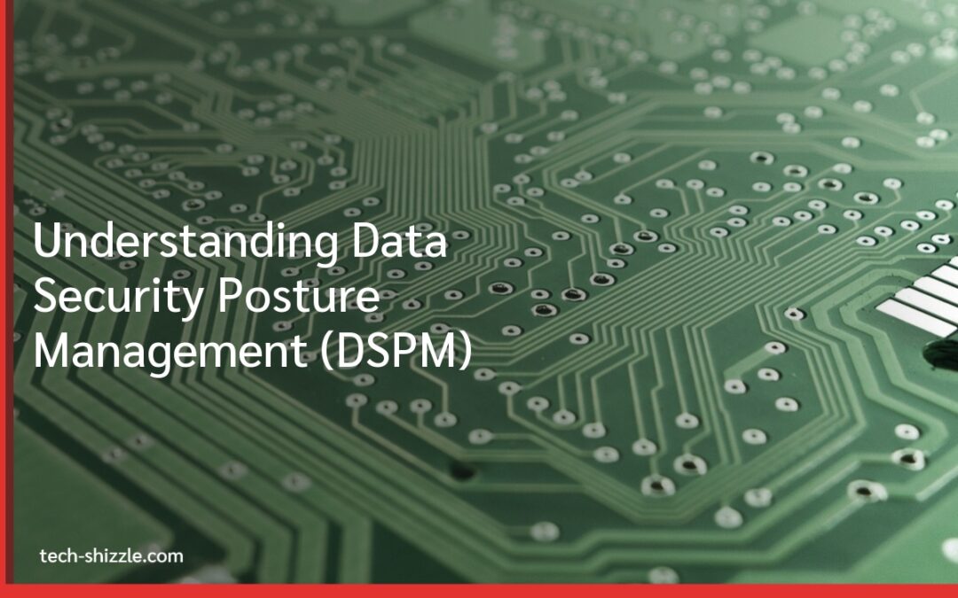 Understanding Data Security Posture Management (DSPM)