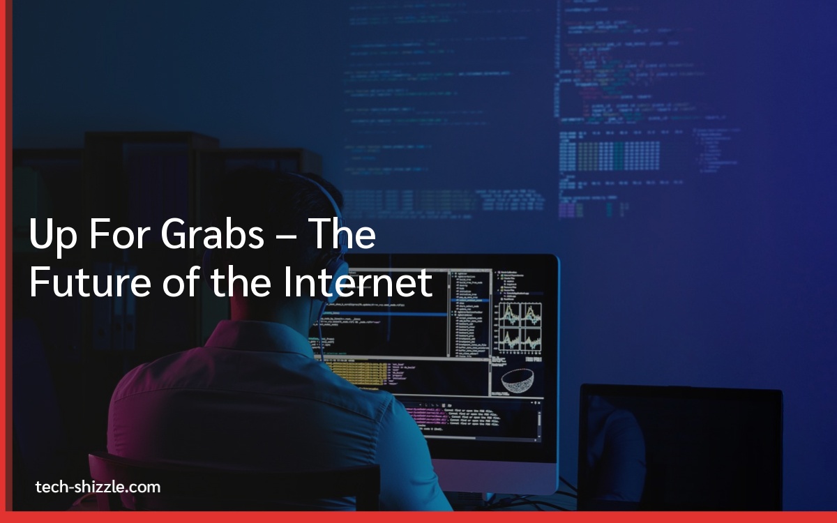 Up For Grabs – The Future of the Internet