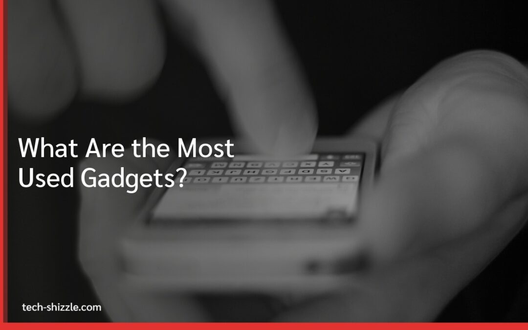 What Are the Most Used Gadgets?