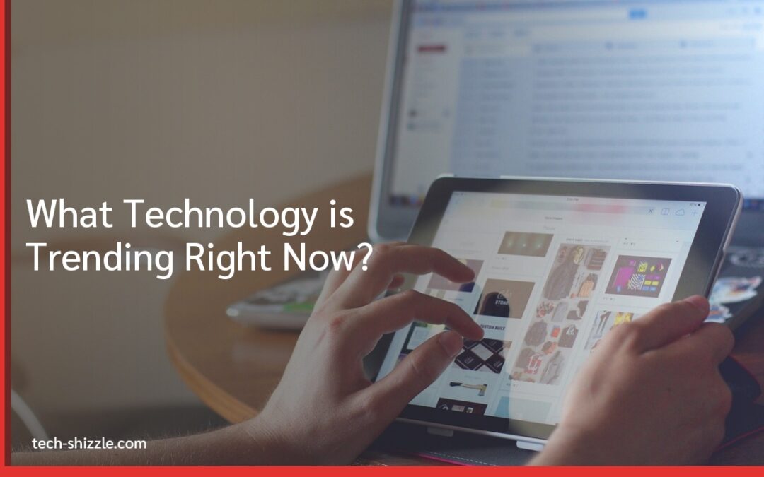 What Technology is Trending Right Now?
