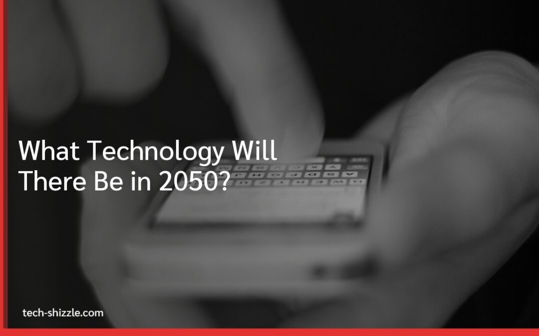 What Technology Will There Be in 2050?