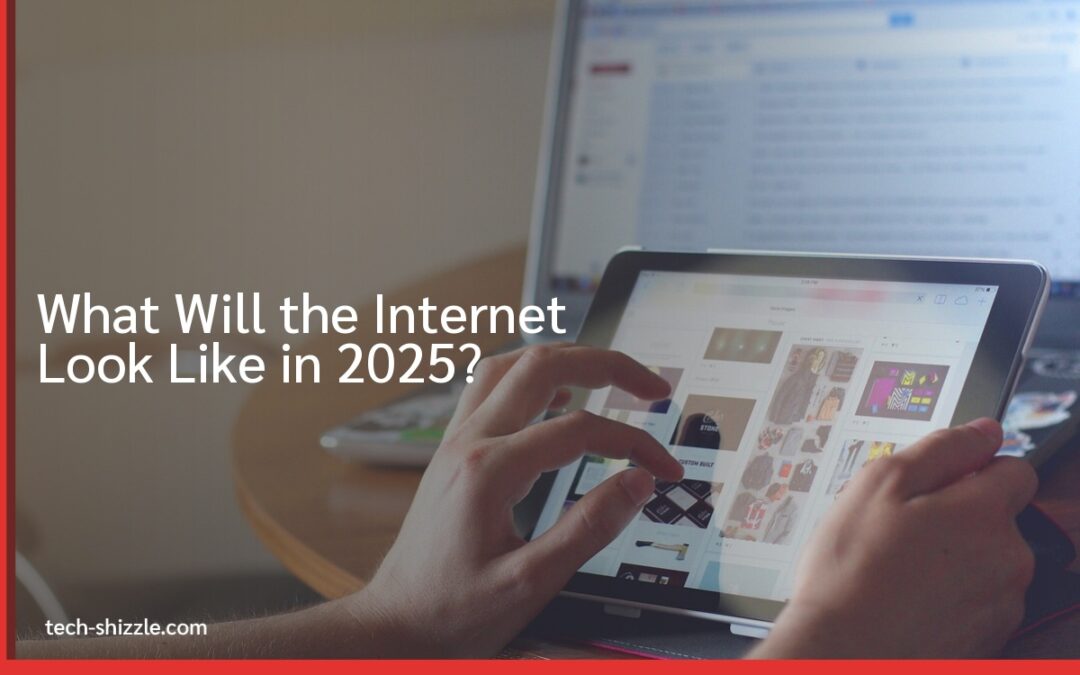 What Will the Internet Look Like in 2025?