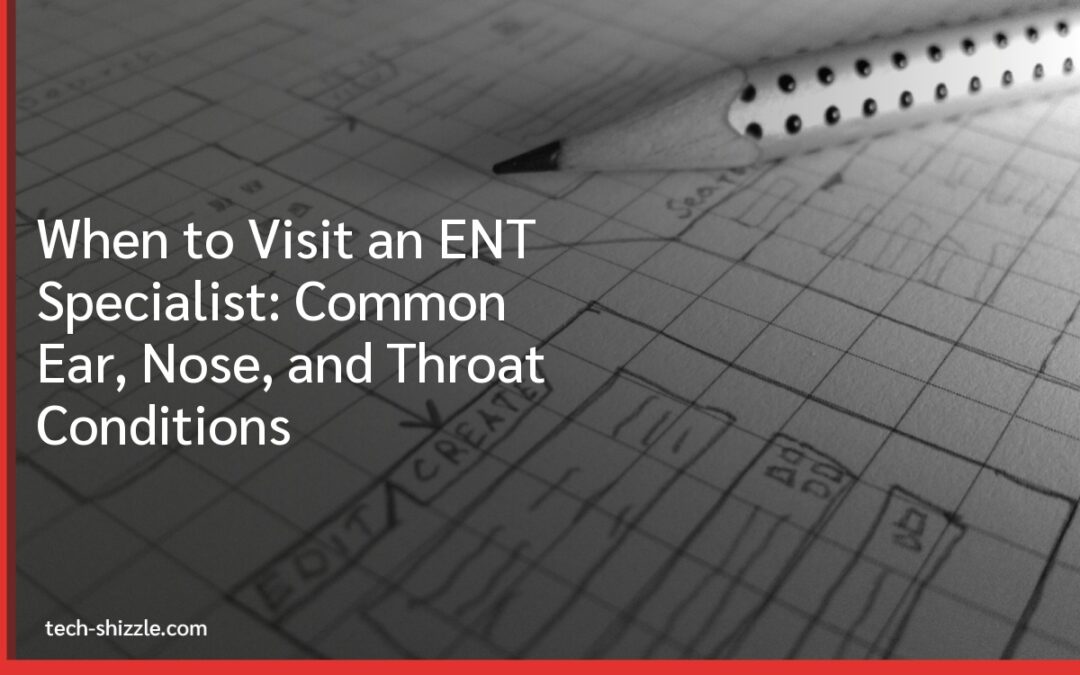 When to Visit an ENT Specialist: Common Ear, Nose, and Throat Conditions