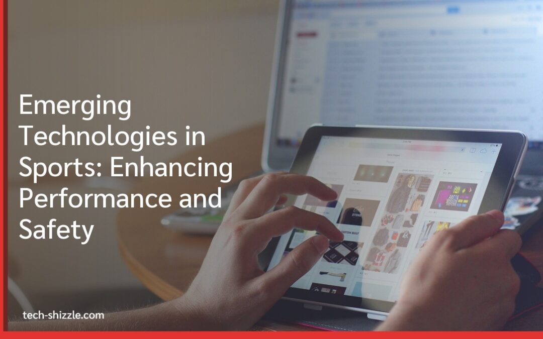 Emerging Technologies in Sports: Enhancing Performance and Safety