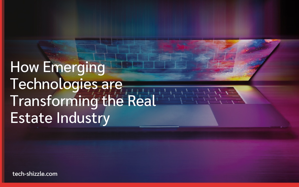 How Emerging Technologies are Transforming the Real Estate Industry