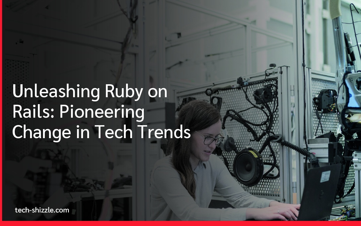 Unleashing Ruby on Rails: Pioneering Change in Tech Trends