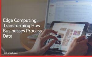 Edge Computing: Transforming How Businesses Process Data
