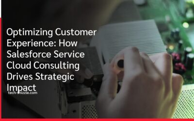 Optimizing Customer Experience: How Salesforce Service Cloud Consulting Drives Strategic Impact