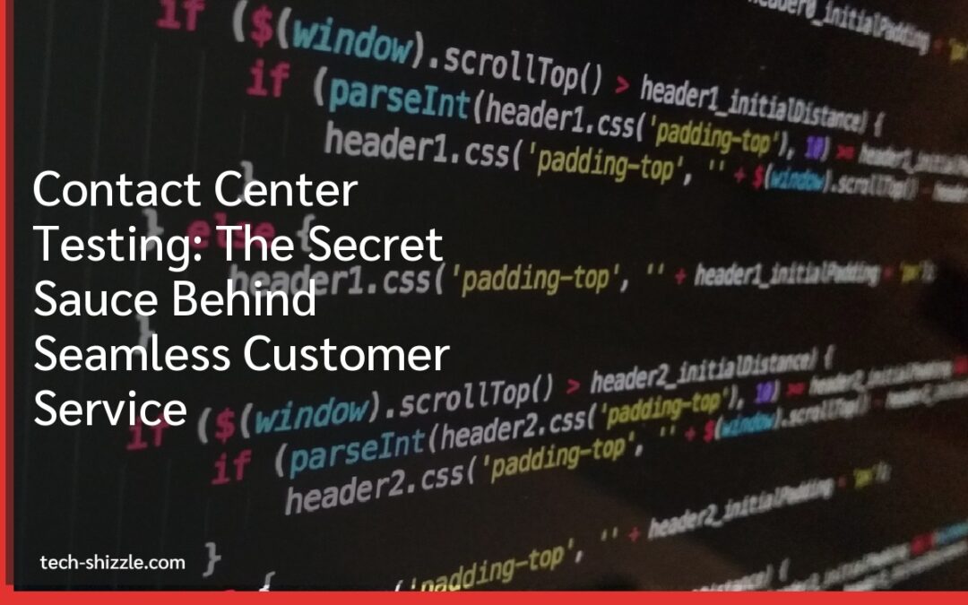 Contact Center Testing: The Secret Sauce Behind Seamless Customer Service