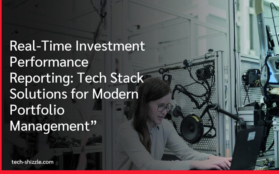 Real-Time Investment Performance Reporting: Tech Stack Solutions for Modern Portfolio Management